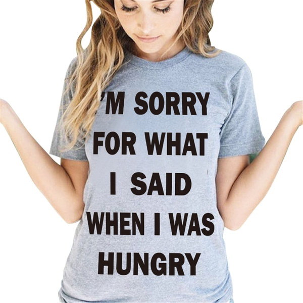 私は私が飢えていたときに言ったことは申し訳ありません女性Tシャツ女性のための面白いコットンシャツ 私は私が飢えていたときに言ったことは申し訳ありません女性Tシャツ女性のための面白いコットンシャツ