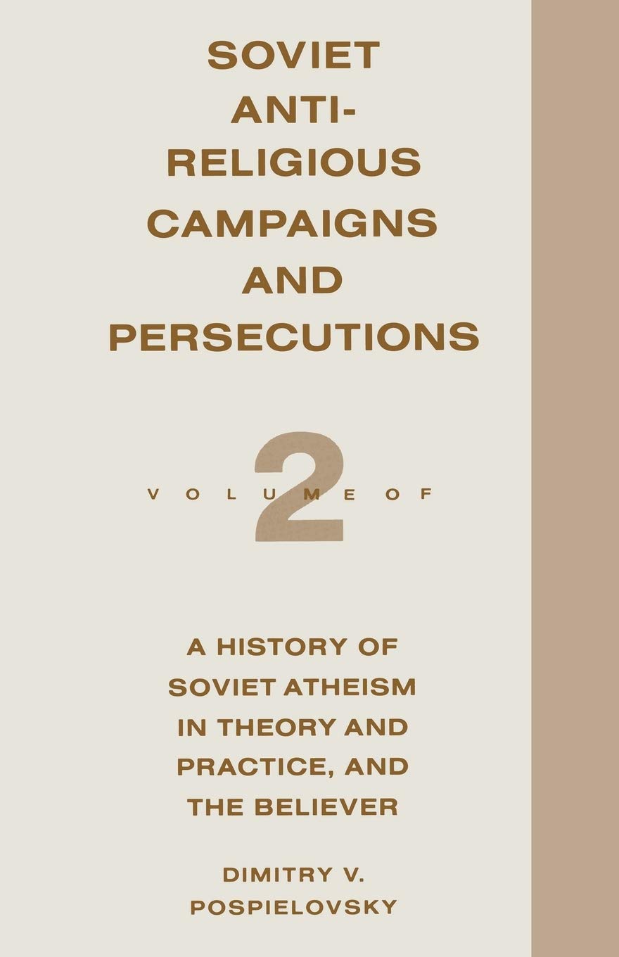 Soviet Antireligious Campaigns and Persecutions: Volume 2 of a History of Soviet Atheism in Theory a