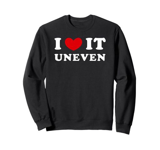 I LOVE IT UNEVEN, 私はそれが不均一であるのが大好きです トレーナー