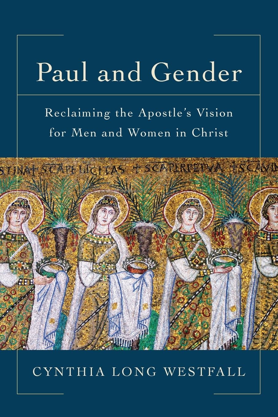 Paul and Gender: Reclaiming the Apostles Vision for Men and Women in Christ