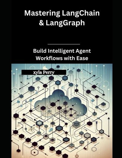 MASTERING LANGCHAIN & LANGGRAPH: BUILD INTELLIGENT AGENT WORKFLOWS WITH EASE