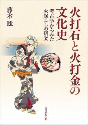 火打石と火打金の文化史 考古学からみた火起こしの研究/藤木聡(著者) ブランド登録なし